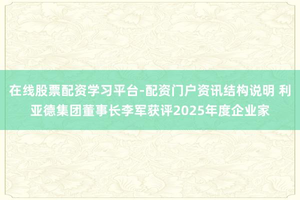 在线股票配资学习平台-配资门户资讯结构说明 利亚德集团董事长李军获评2025年度企业家